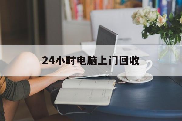 安吉最新24小时电脑上门回收方法分析(最方便真实的安吉免费上门回收电脑方法)