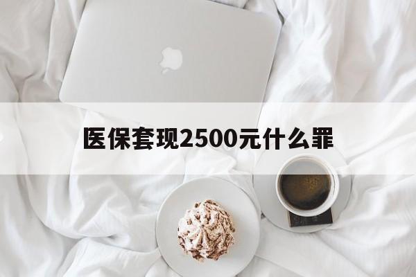 安吉最新医保套现2500元什么罪方法分析(最方便真实的安吉医保套现多少钱判刑方法)