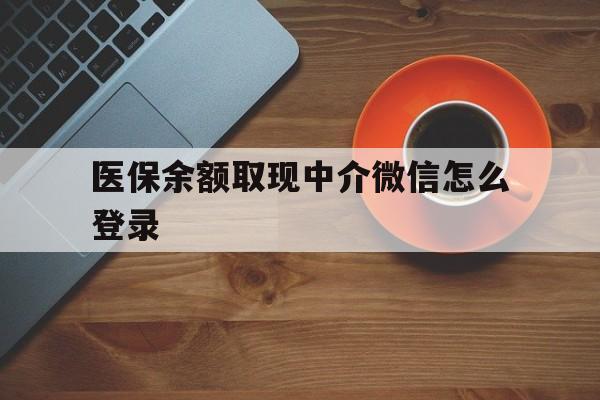 安吉最新医保余额取现中介微信怎么登录方法分析(最方便真实的安吉医保余额线上提取方法)